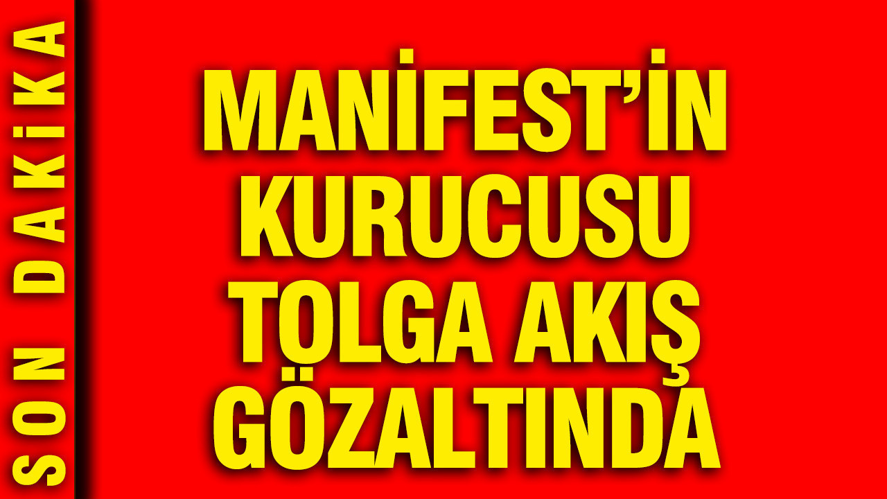 Manifest'in kurucusu Tolga Akış gözaltında