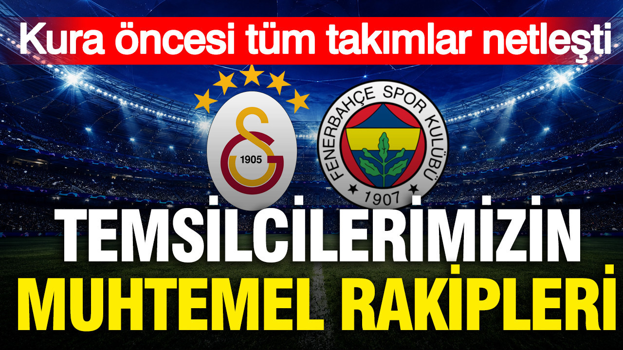 Şampiyonlar Ligi'nde Galatasaray ve Fenerbahçe'nin muhtemel rakipleri