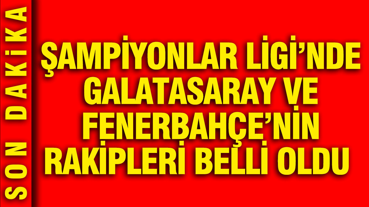 UEFA Şampiyonlar Ligi’nde Galatasaray ve Fenerbahçe’nin rakipleri belli oldu