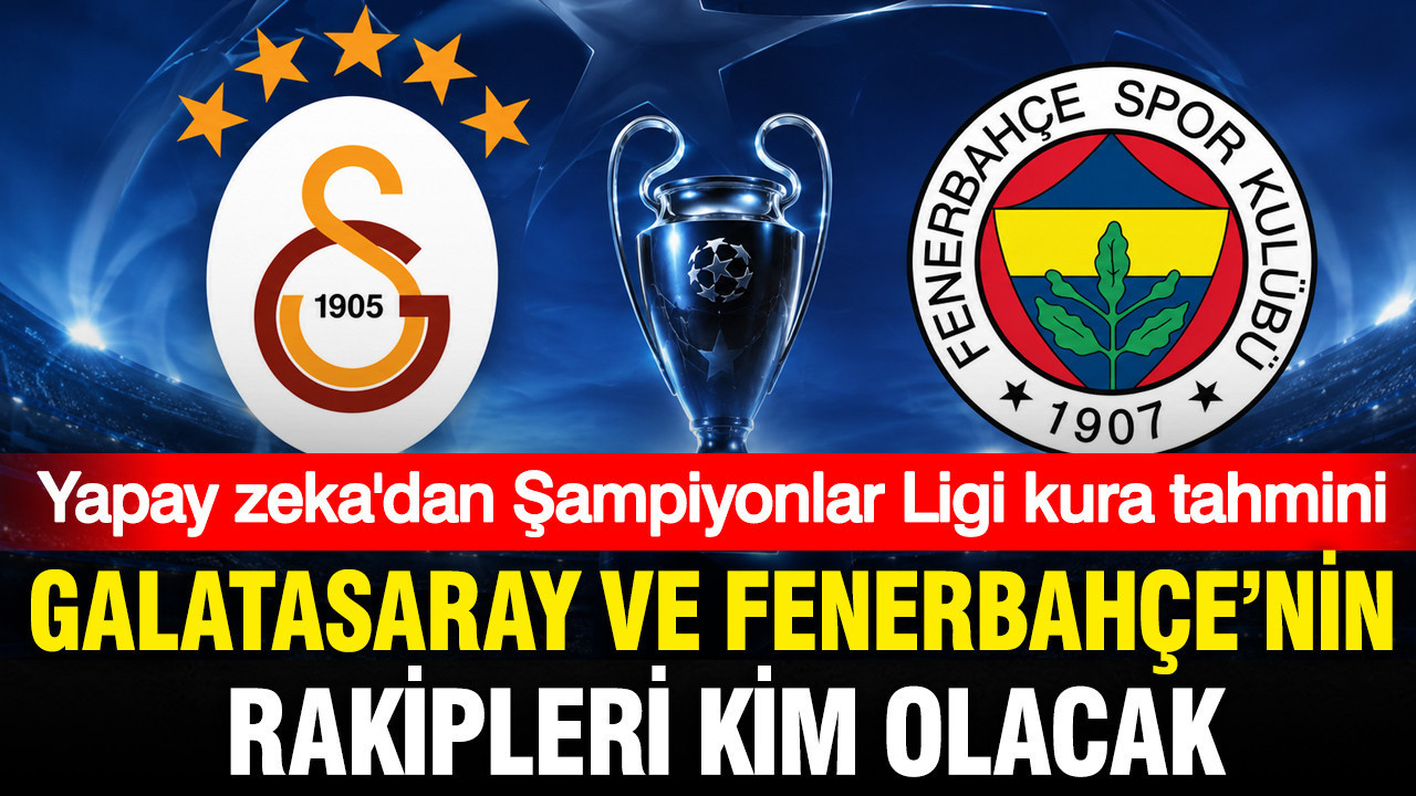 Yapay zeka Galatasaray ve Fenerbahçe’nin Şampiyonlar Ligi rakiplerini açıkladı