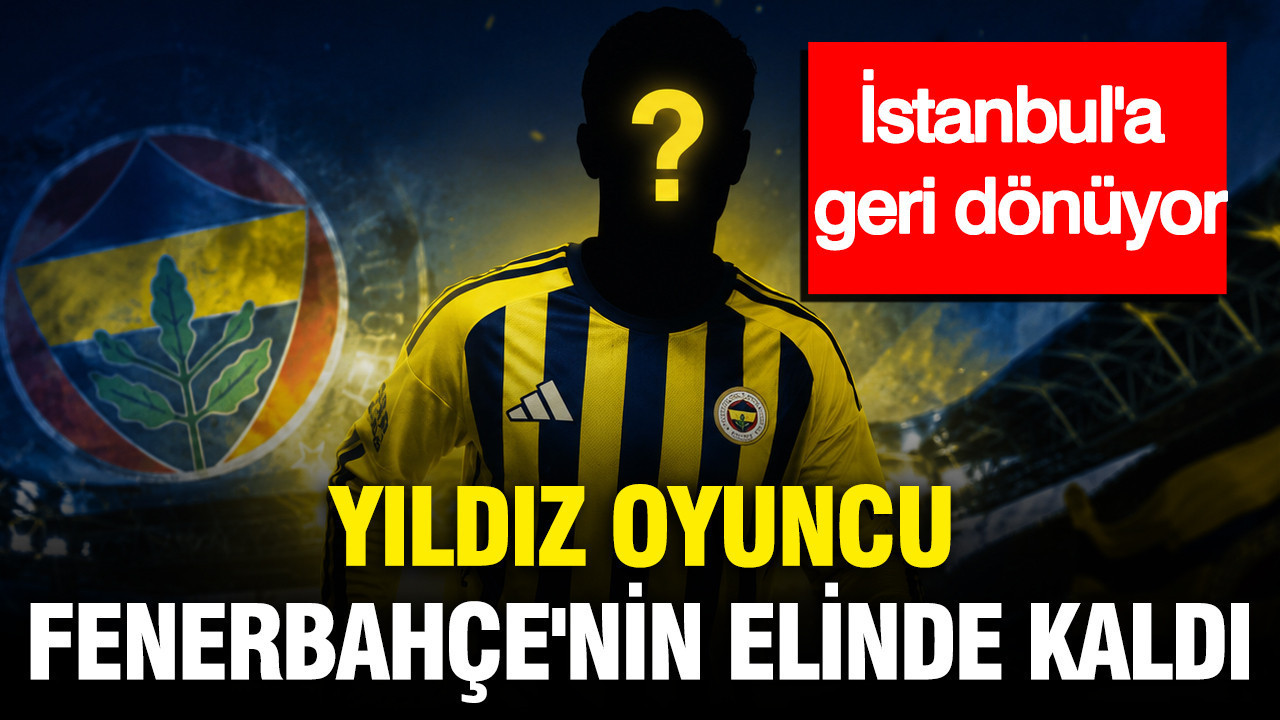 Yıldız oyuncu Fenerbahçe'nin elinde kaldı: İstanbul'a geri dönüyor