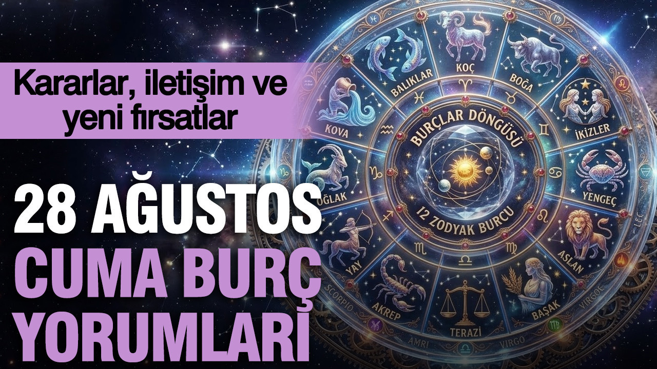 28 Ağustos Cuma günlük burç yorumları: Kararlar, iletişim ve yeni fırsatlar