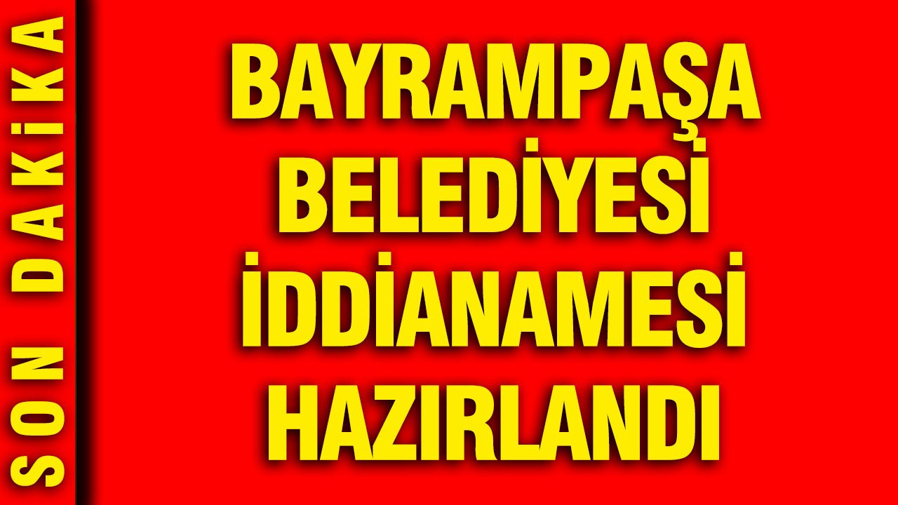 Bayrampaşa Belediyesi iddianamesi hazırlandı
