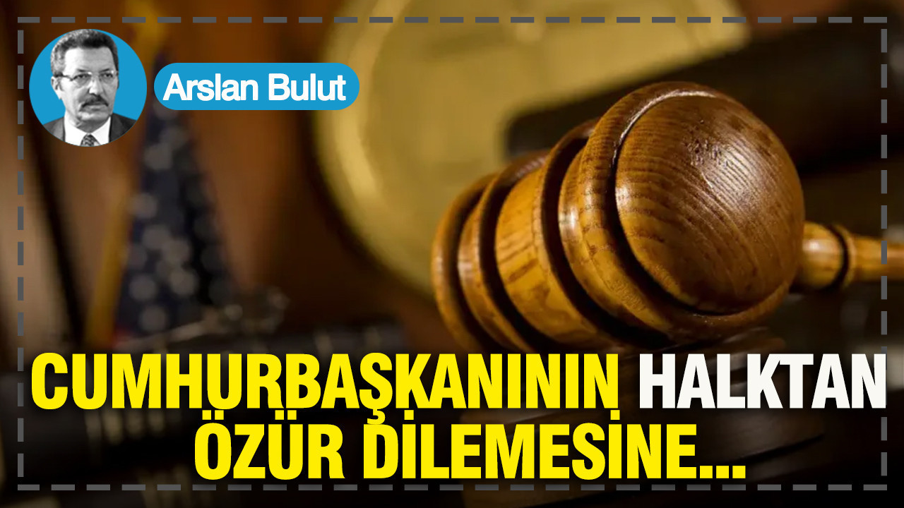 Cumhurbaşkanının halktan özür dilemesine...