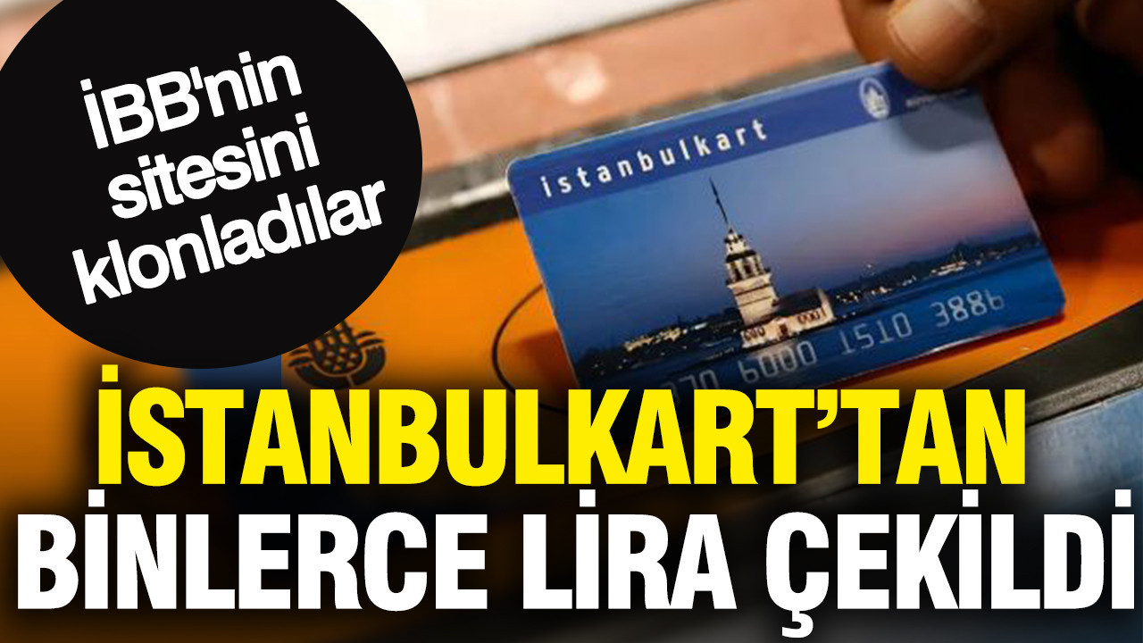 İBB'nin sitesini klonladılar: İstanbulkart'tan binlerce lira çekildi!