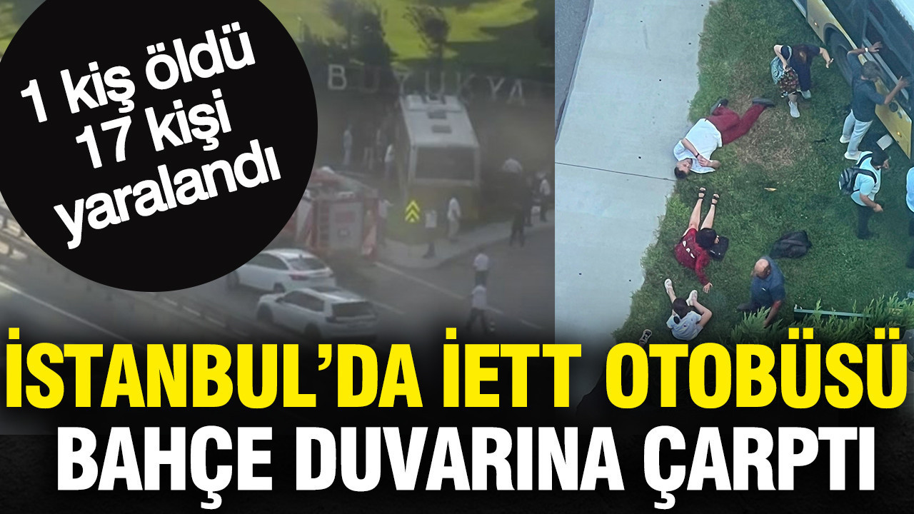 İstanbul’da İETT otobüsü bahçe duvarına çarptı: 1 kişi öldü 17 kişi yaralandı
