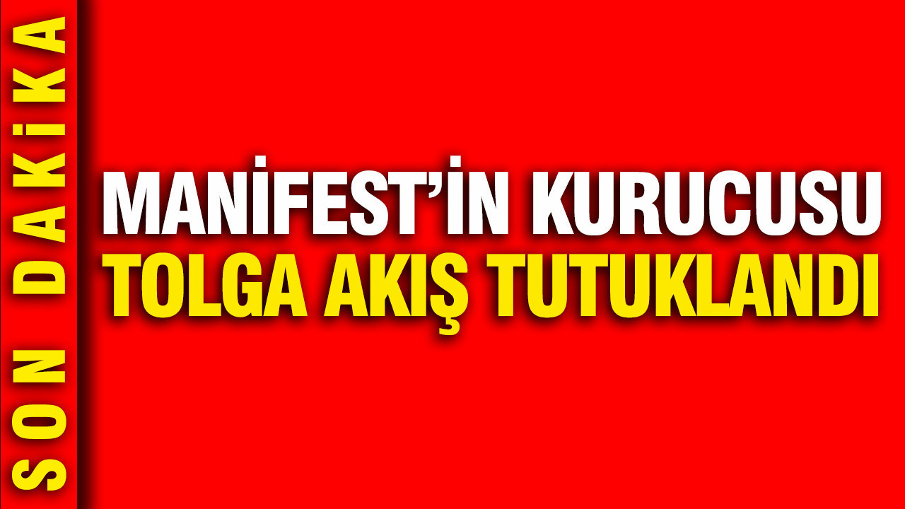 Manifest'in kurucusu Tolga Akış tutuklandı