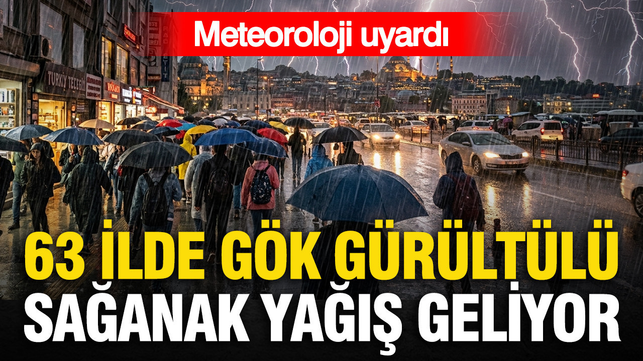 Meteoroloji uyardı: 63 ilde gök gürültülü sağanak yağış