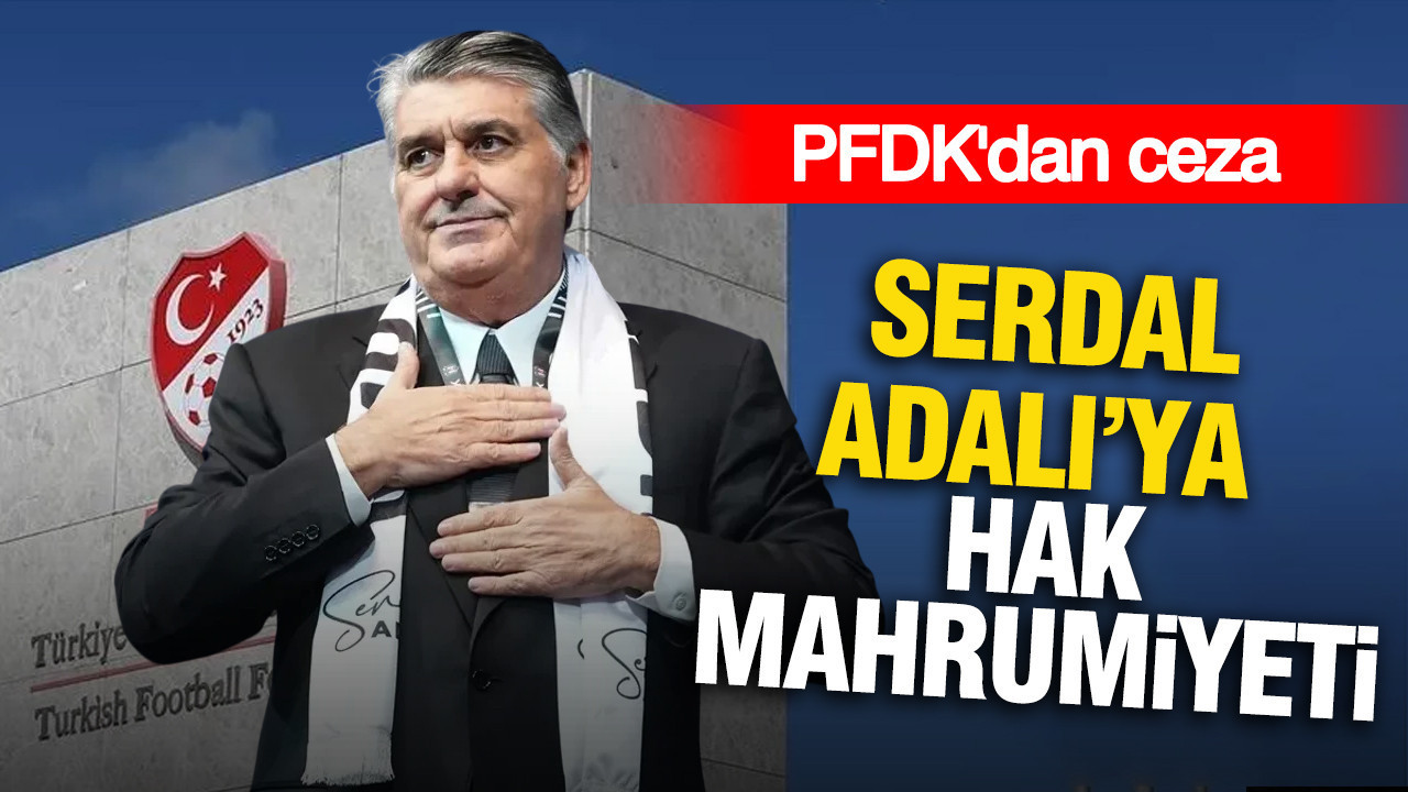 PFDK'dan ceza: Serdal Adalı’ya hak mahrumiyeti