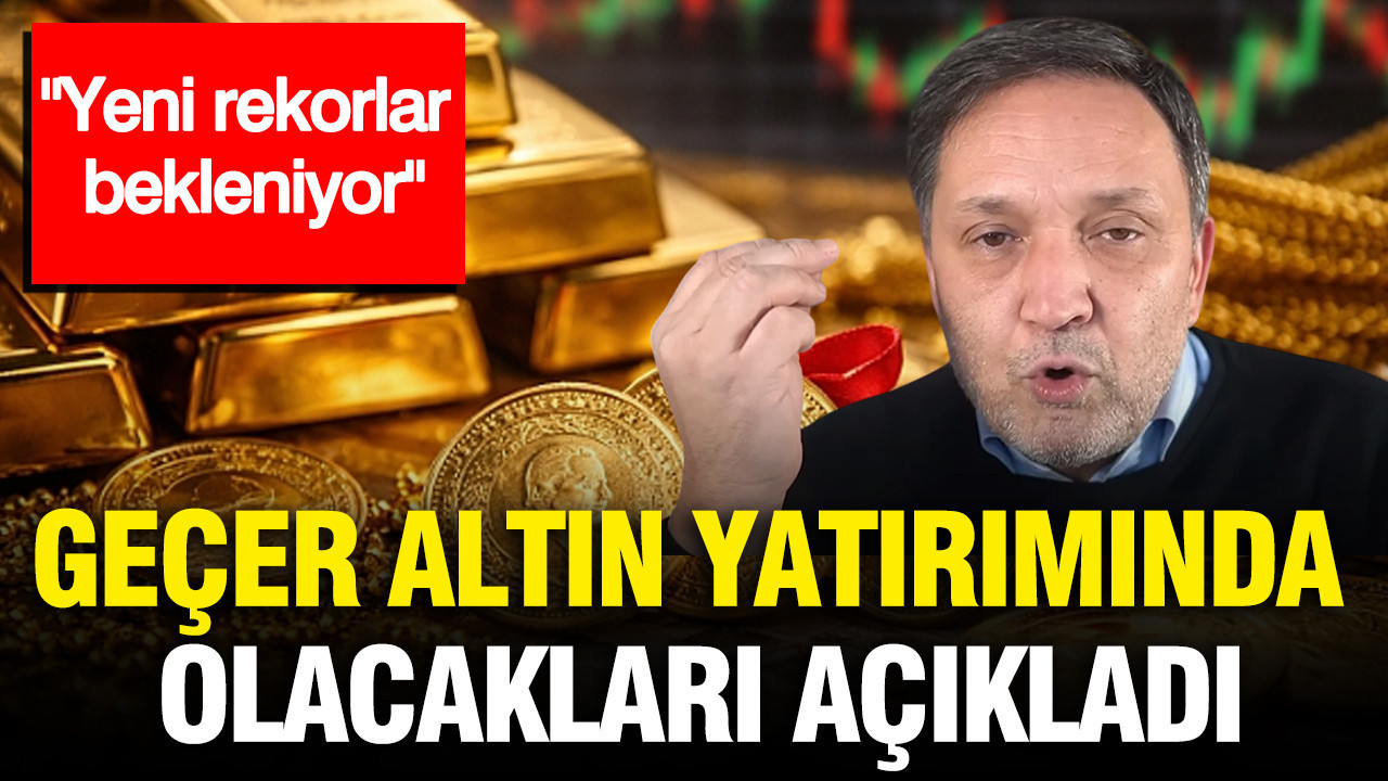Selçuk Geçer altın yatırımında olacakları açıkladı: Yeni rekorlar bekleniyor