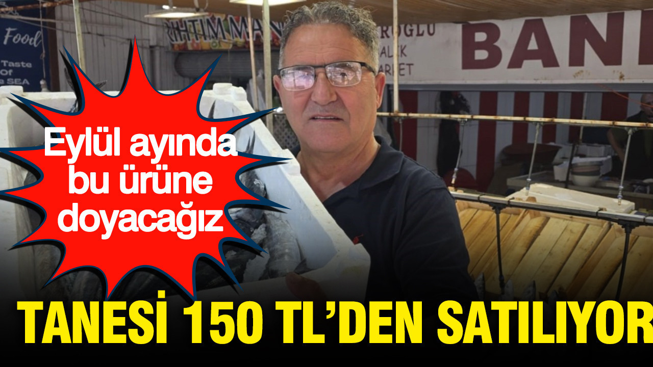 Tanesi 150 TL’den satılıyor: Eylül ayında bu ürüne doyacağız