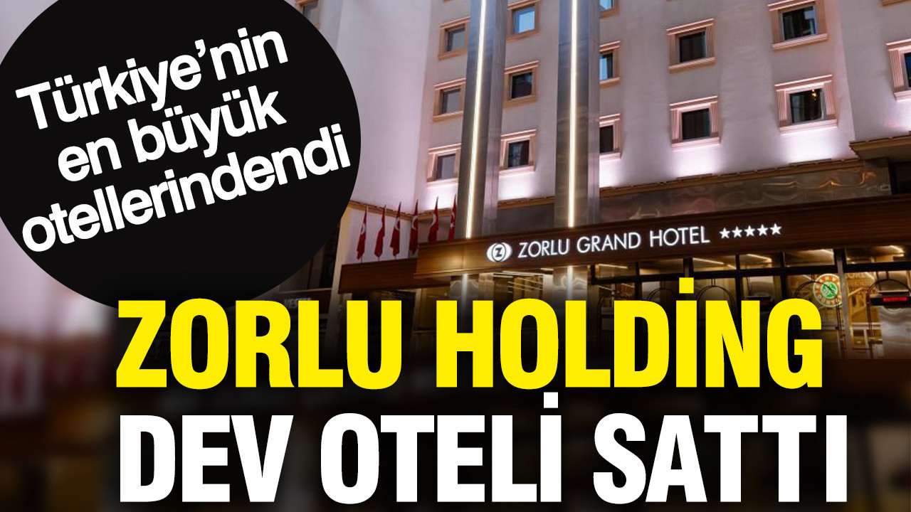 Zorlu Holding dev oteli sattı: Türkiye’nin en büyük otellerindendi