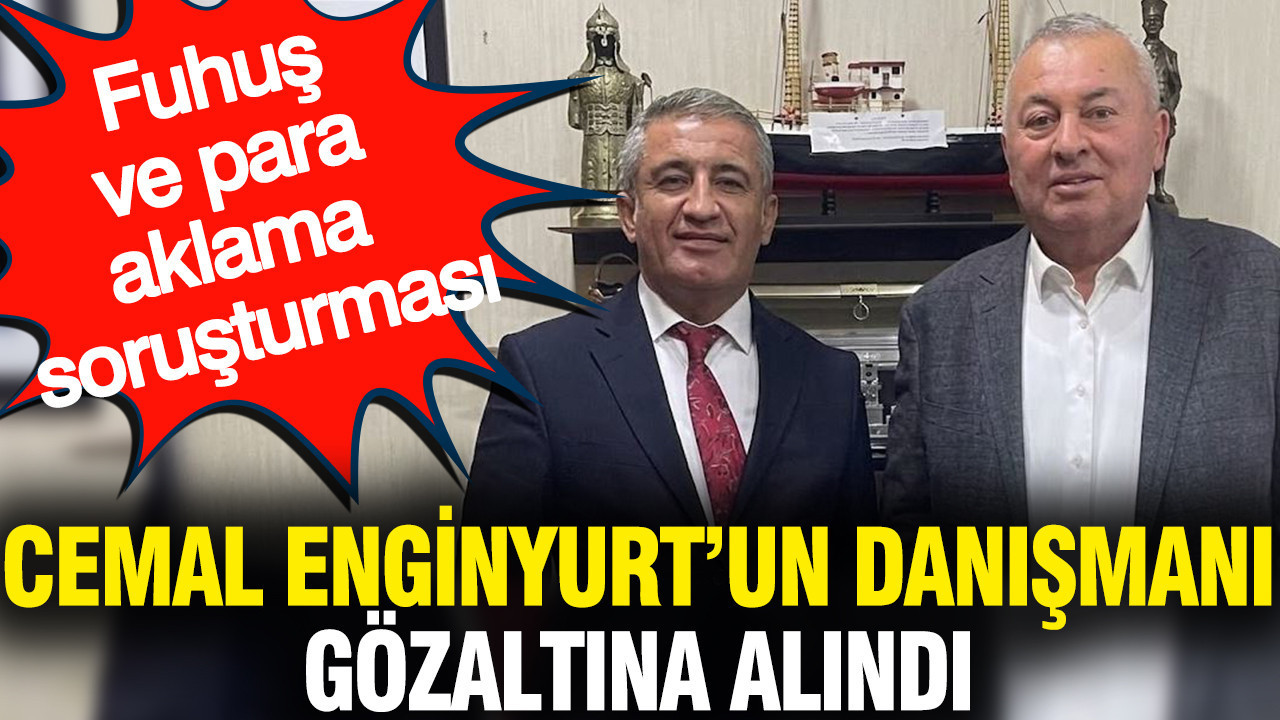 Cemal Enginyurt'un danışmanı gözaltına alındı: Fuhuş ve para aklama soruşturması