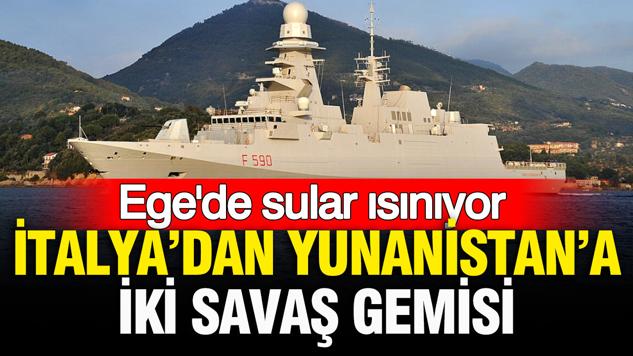 Ege’de sular ısınıyor: İtalya’dan Yunanistan’a iki savaş gemisi