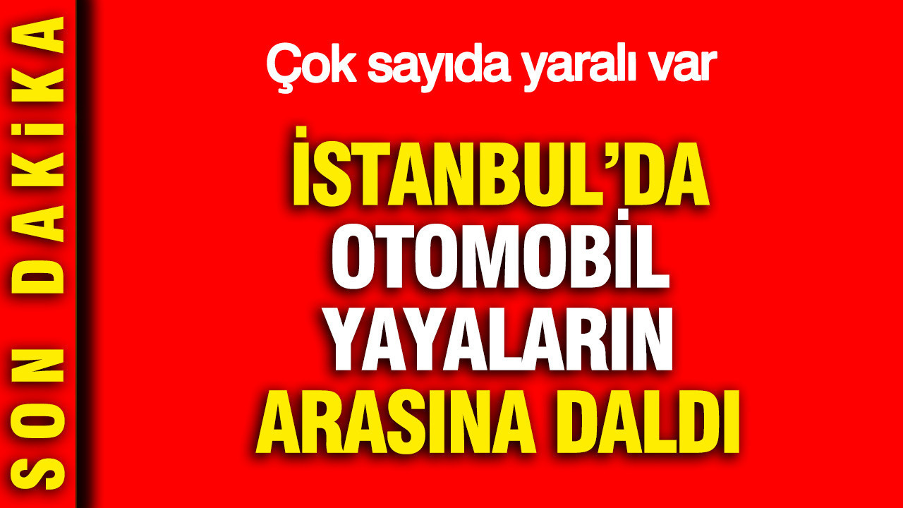 İstanbul'da otomobil yayaların arasına daldı: Çok sayıda yaralı var