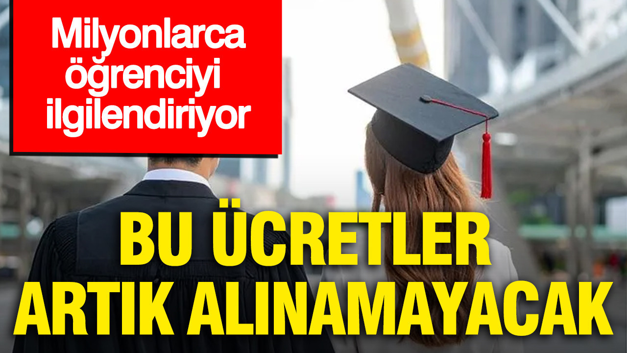 Milyonlarca öğrenciyi ilgilendiriyor: Bu ücretler artık alınamayacak