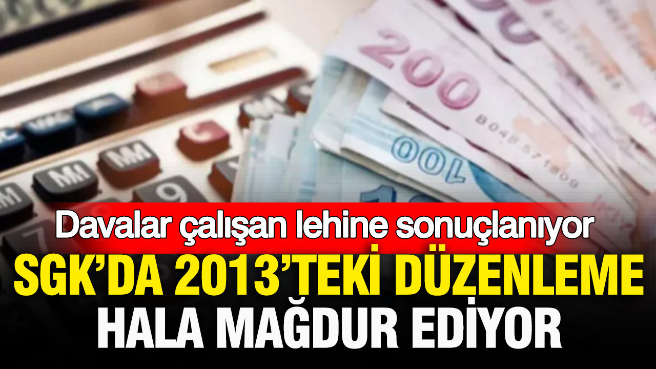 SGK’da 2013’teki düzenleme hala mağdur ediyor: Davalar çalışan lehine sonuçlanıyor
