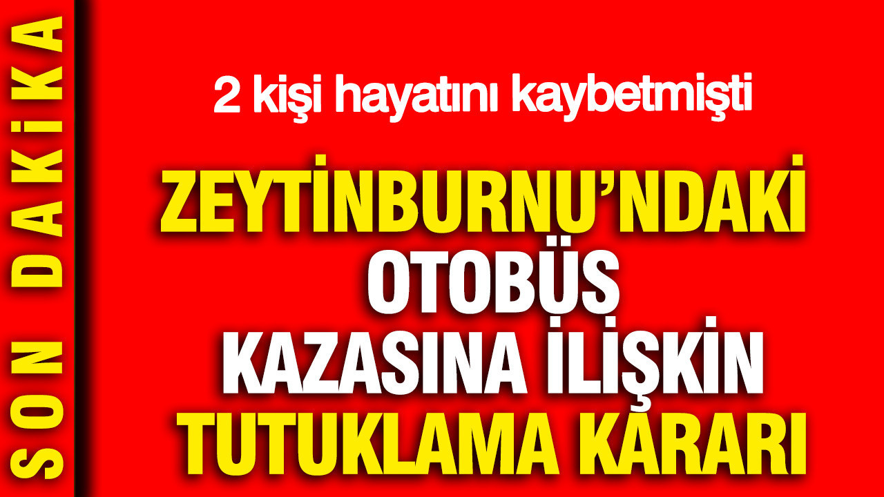Zeytinburnu'ndaki otobüs kazasına ilişkin tutuklama kararı: 2 kişi hayatını kaybetmişti