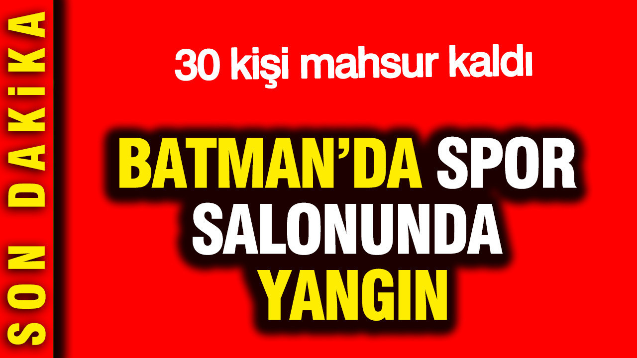 Batman’da spor salonunda yangın: 30 kişi mahsur kaldı