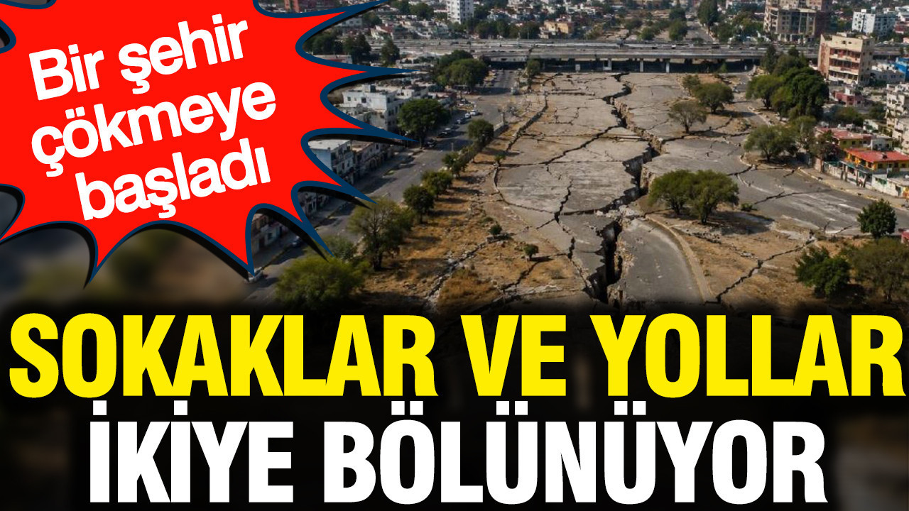 Bir şehir çökmeye başladı: Sokaklar ve yollar ikiye bölünüyor