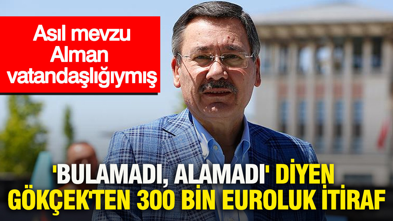 'Bulamadı, alamadı' diyen Gökçek'ten 300 bin euroluk itiraf: Asıl mevzu Alman vatandaşlığıymış