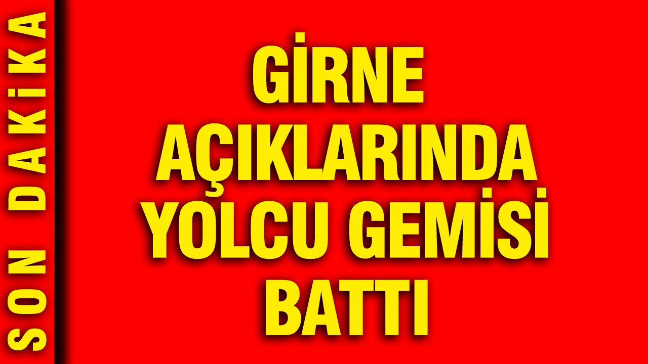 Girne açıklarında yüzlerce yolcusu bulunan gemi battı
