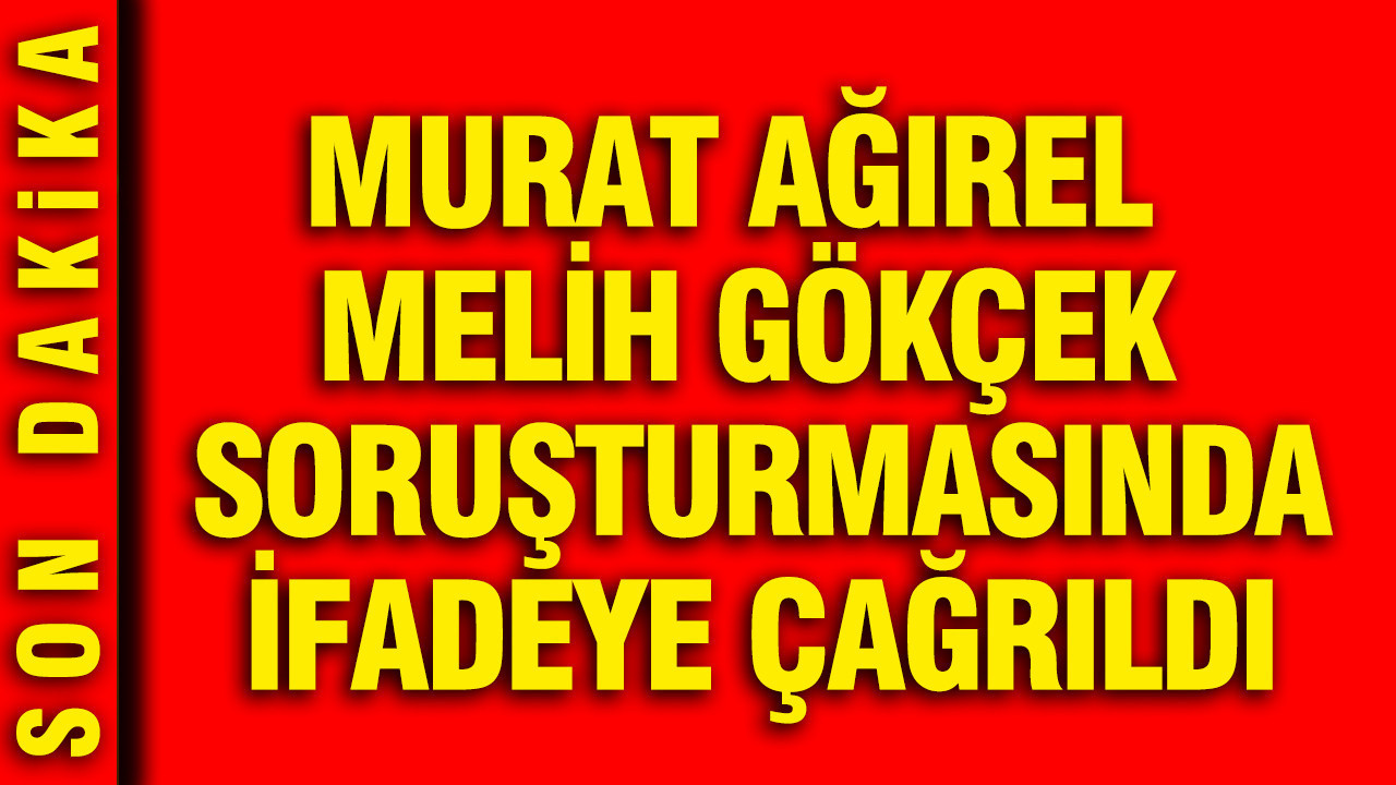 Murat Ağırel Melih Gökçek soruşturmasında ifadeye çağrıldı