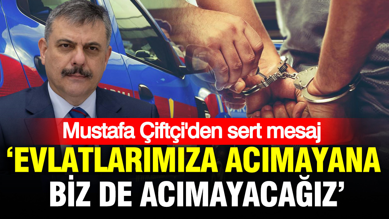 Mustafa Çiftçi açıkladı: Evlatlarımıza acımayana biz de acımayacağız