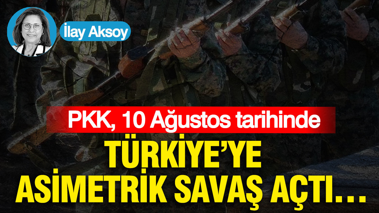 PKK, 10 Ağustos tarihinde Türkiye’ye asimetrik savaş açtı…