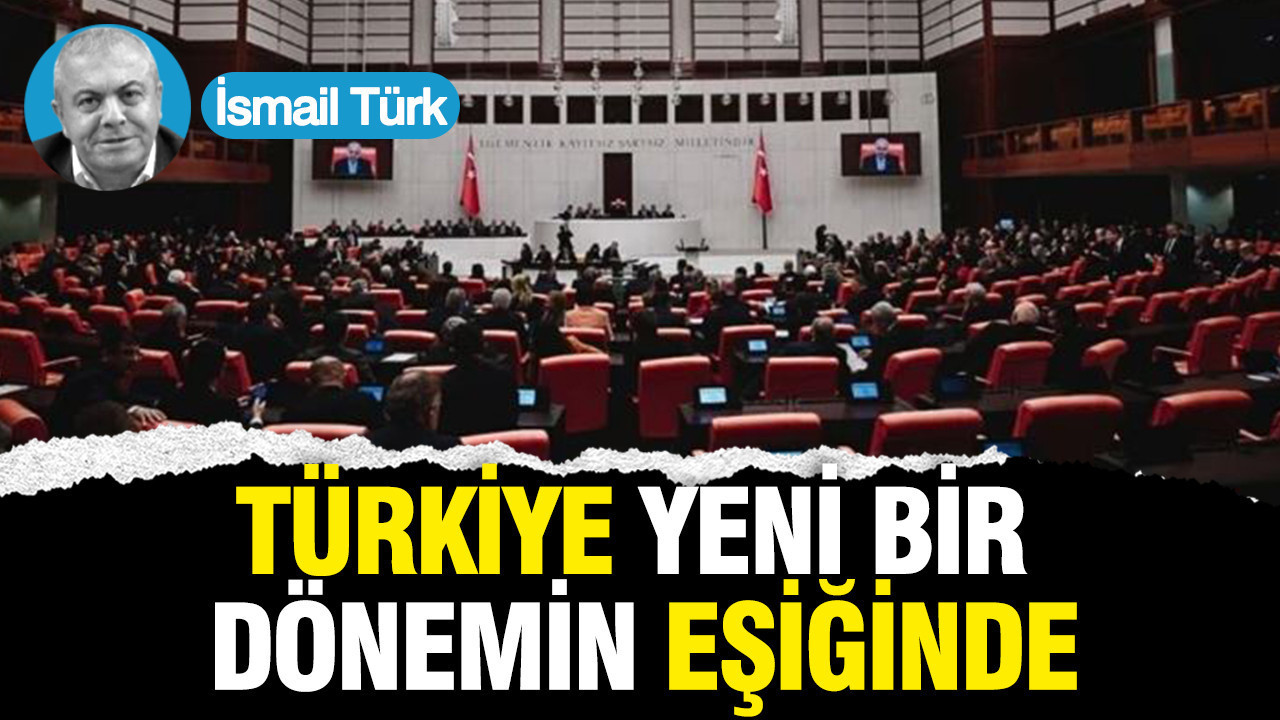 Türkiye yeni bir dönemin eşiğinde