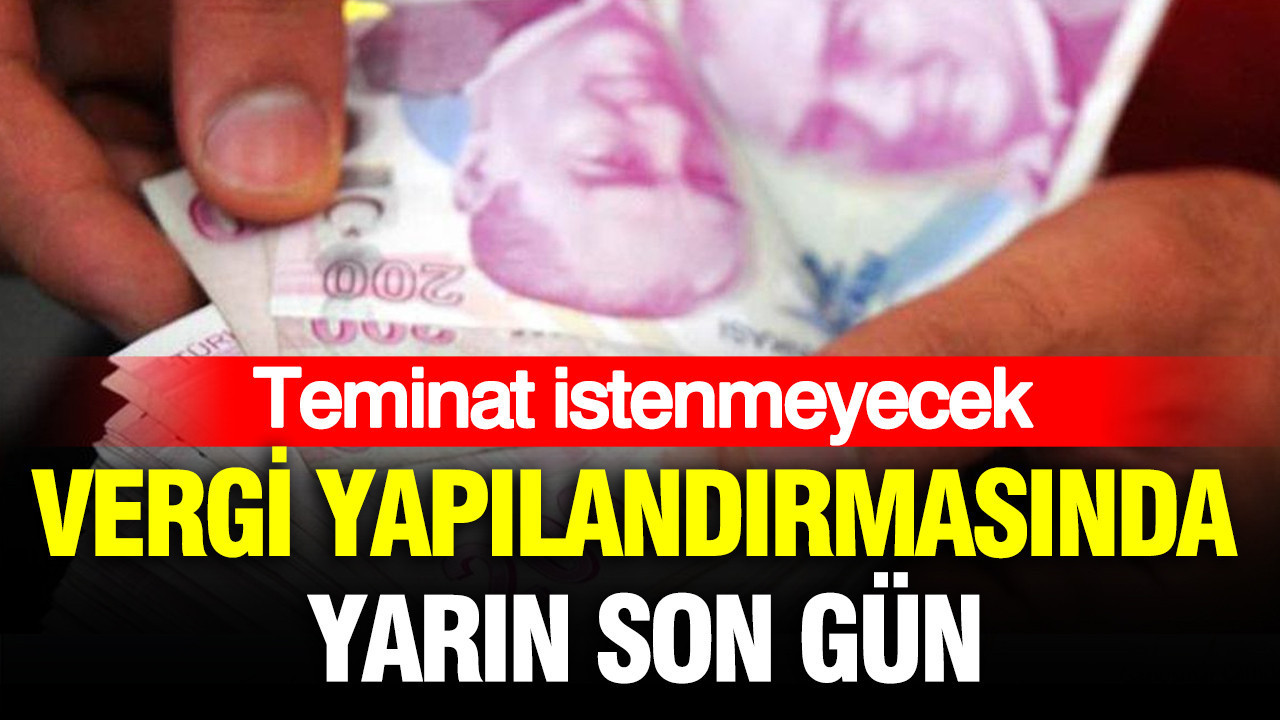 Vergi yapılandırmasında yarın son gün: Teminat istenmeyecek