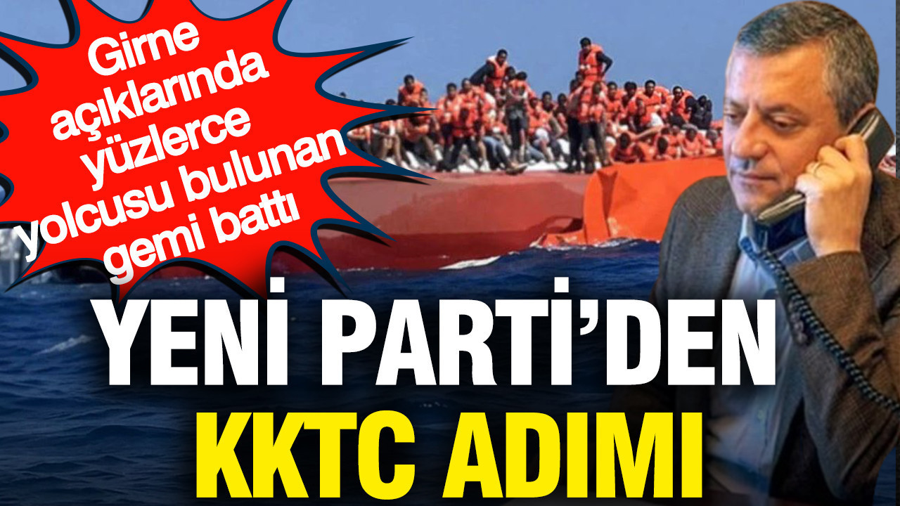 YENİ Parti'den KKTC adımı: Girne açıklarında yüzlerce yolcusu bulunan gemi battı