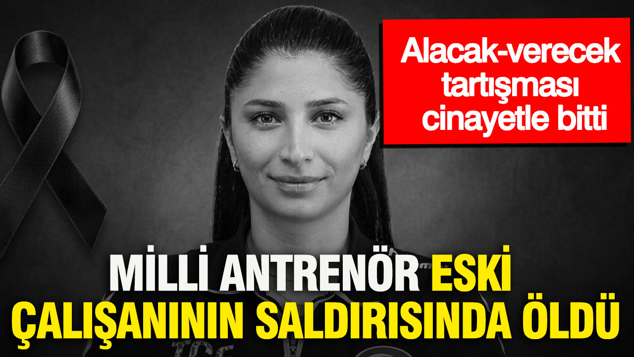 Alacak-verecek tartışması kanlı bitti: Milli antrenör eski çalışanının saldırısında öldü