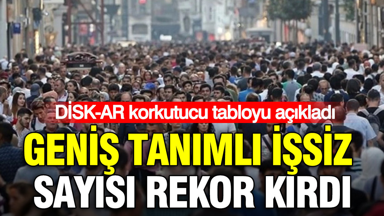 DİSK-AR korkutucu tabloyu açıkladı: Geniş tanımlı işsiz sayısı rekor kırdı