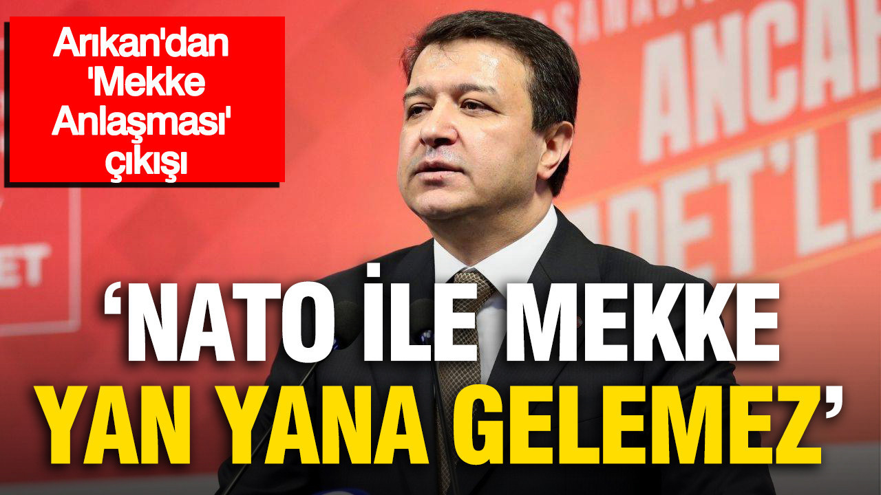 Mahmut Arıkan: NATO ile Mekke yan yana gelemez