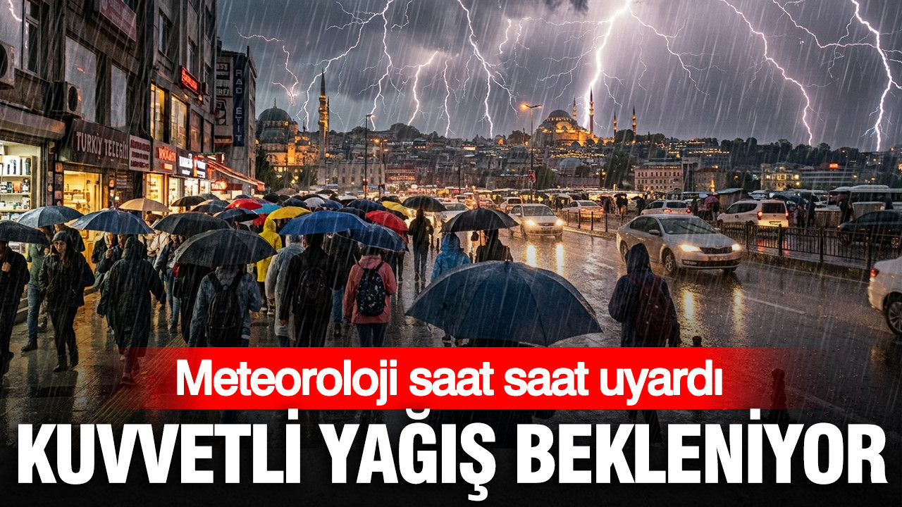 Meteoroloji saat saat uyardı: Kuvvetli yağış bekleniyor