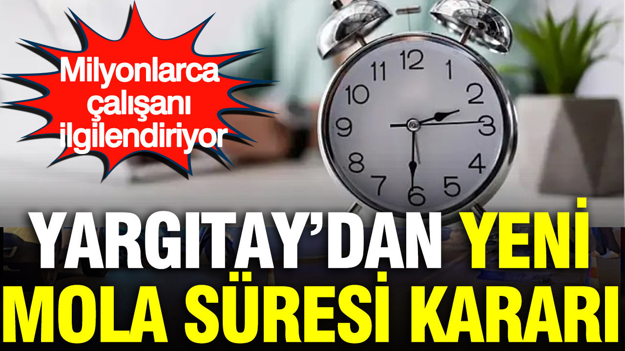 Milyonlarca çalışan dikkat: Yargıtay’dan mola süresinde yeni karar
