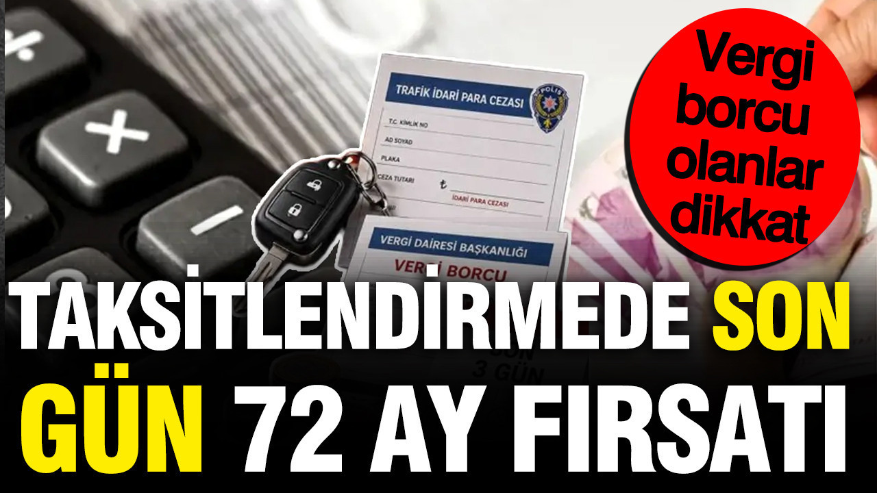 Vergi borcu olanlar dikkat: Taksitlendirmede son gün, 72 ay fırsatı