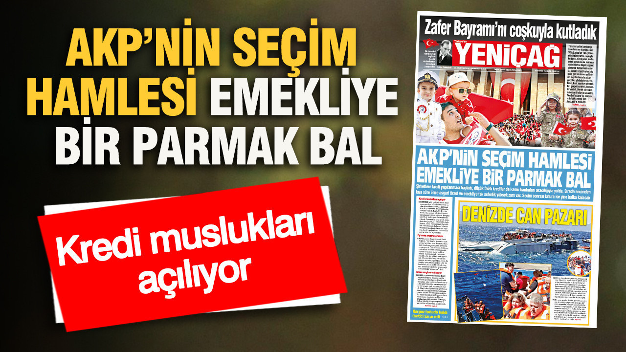 YENİÇAĞ Gazetesi: AKP’NİN SEÇİM HAMLESİ EMEKLİYE BİR PARMAK BAL