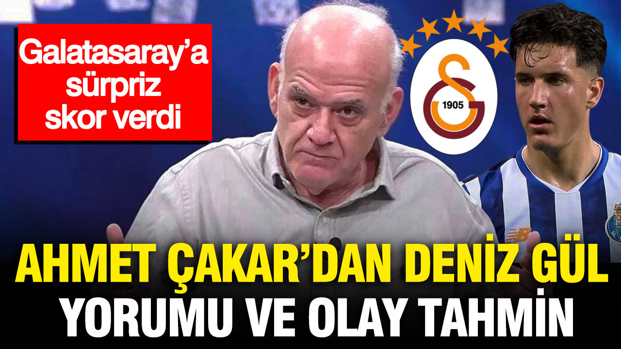 Ahmet Çakar’dan Deniz Gül yorumu ve olay tahmin: Galatasaray’a sürpriz skor verdi