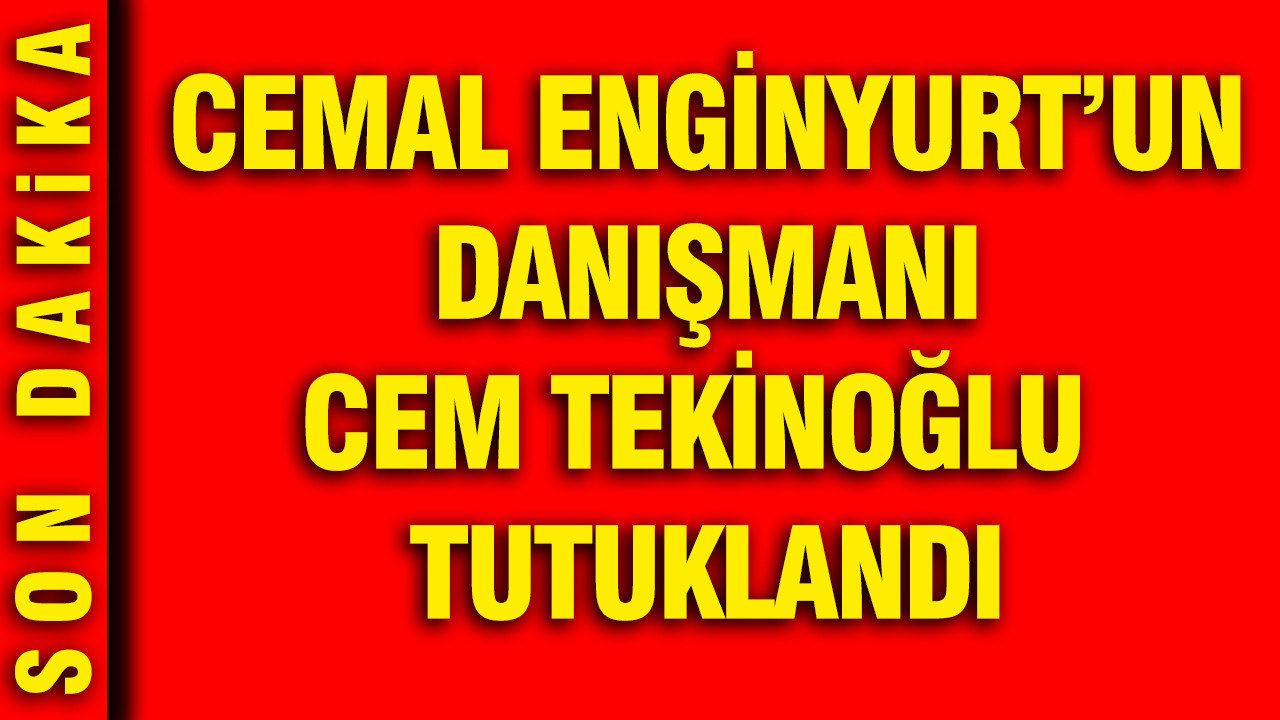 Cemal Enginyurt’un danışmanı Cem Tekinoğlu tutuklandı