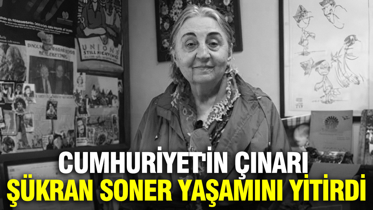 Cumhuriyet'in çınarı Şükran Soner yaşamını yitirdi
