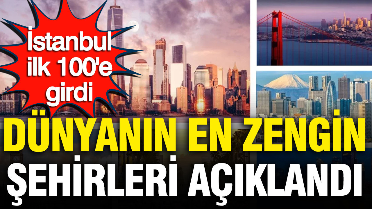 Dünyanın en zengin şehirleri açıklandı: İstanbul ilk 100'e girdi