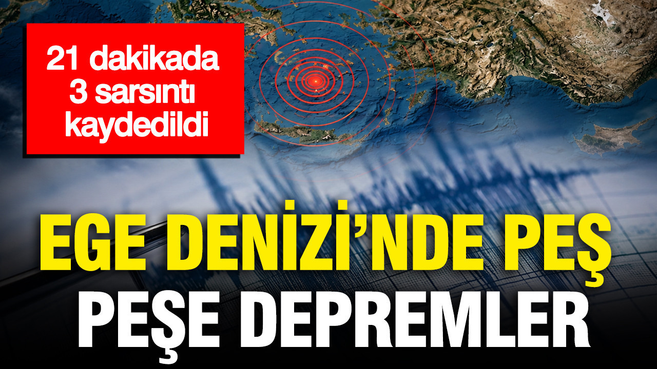 Ege Denizi’nde peş peşe depremler: 21 dakikada 3 sarsıntı kaydedildi