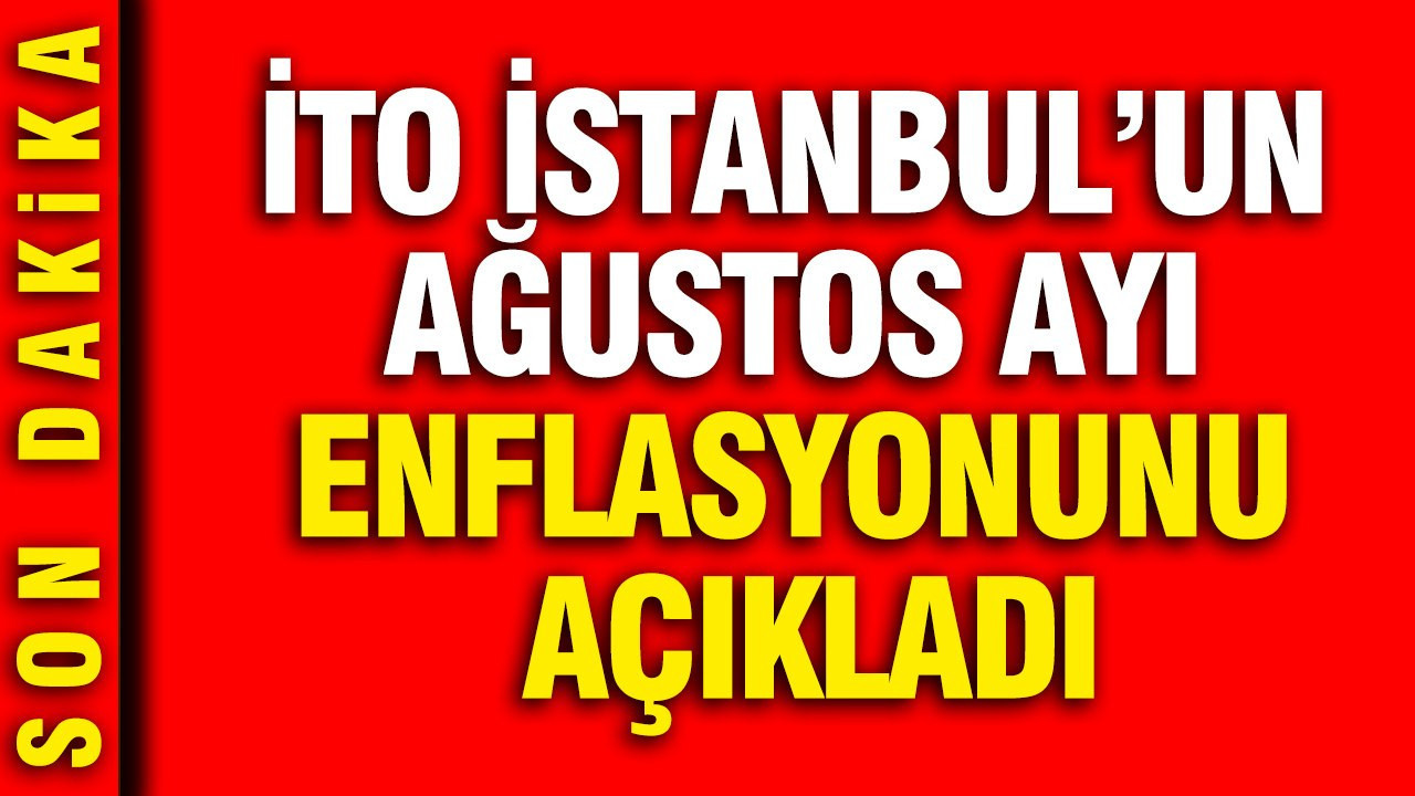 İTO İstanbul'un Ağustos ayı enflasyonunu açıkladı
