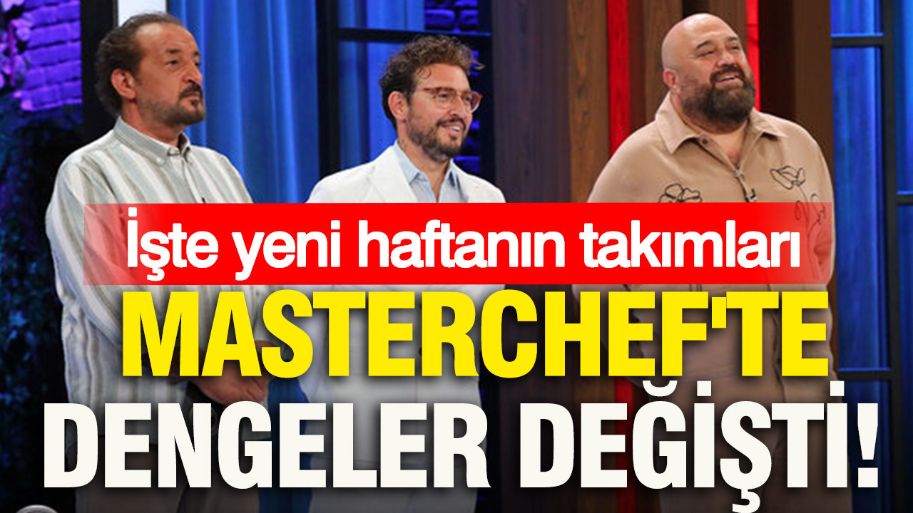 MasterChef'te dengeler değişti: İşte yeni haftanın takımları