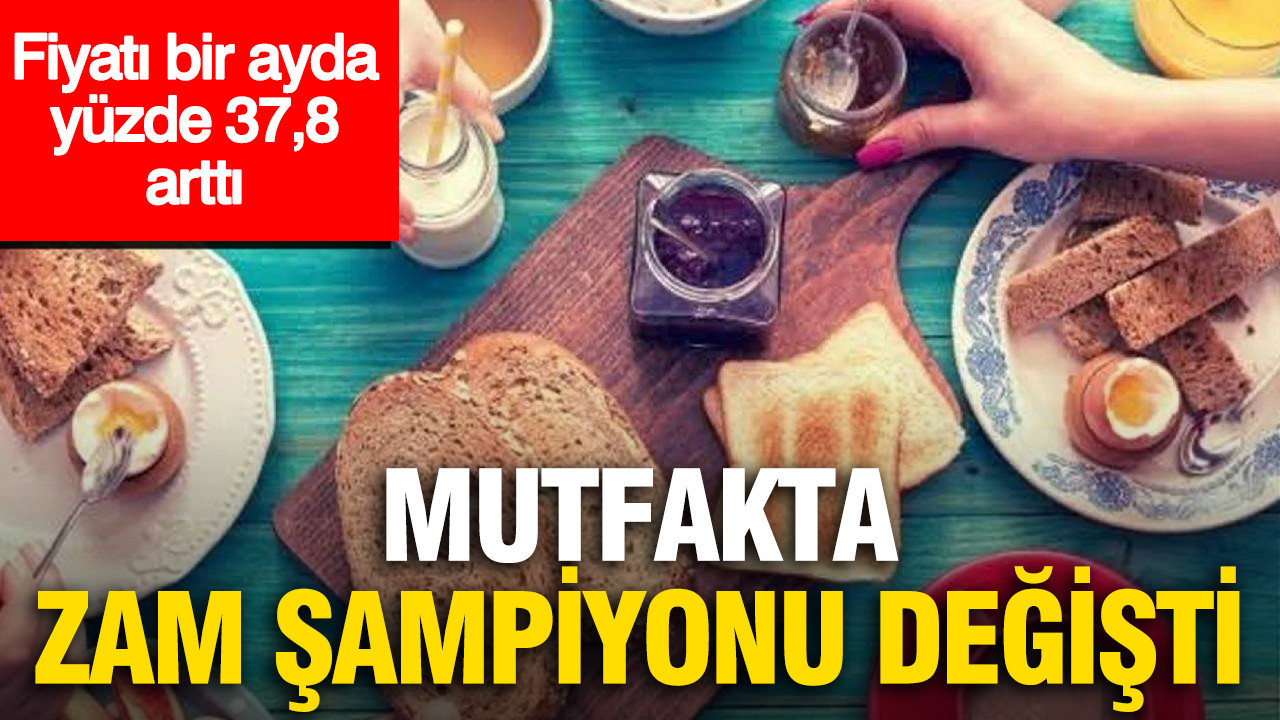 Mutfakta zam şampiyonu değişti: Fiyatı bir ayda yüzde 37,8 arttı