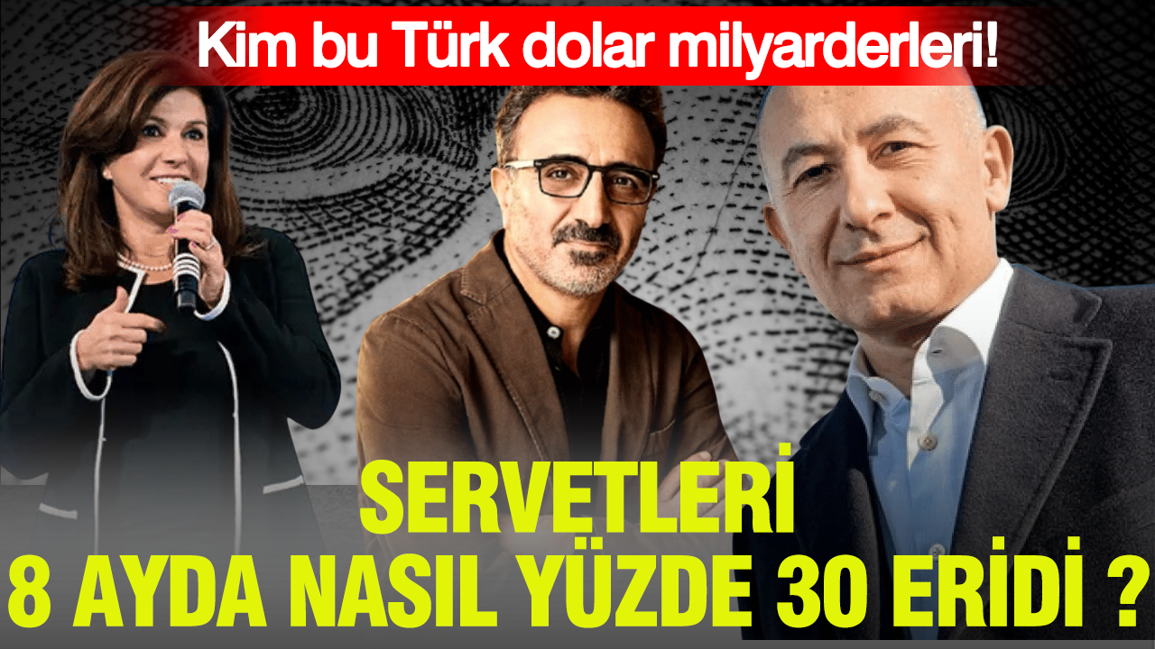 Türk dolar milyarderlerinin servetleri 8 ayda nasıl yüzde 30 eridi? İşte o isimler