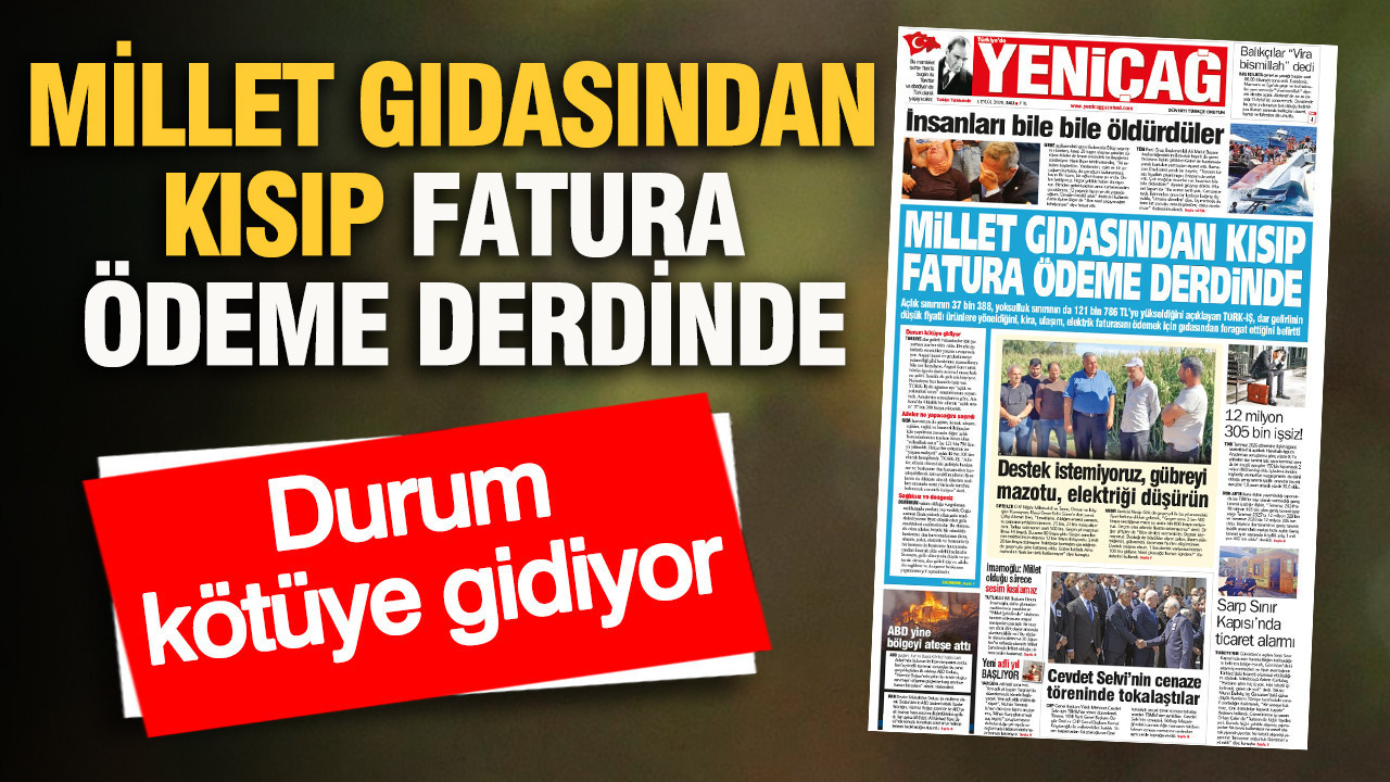 YENİÇAĞ Gazetesi: MİLLET GIDASINDAN KISIP FATURA ÖDEME DERDİNDE
