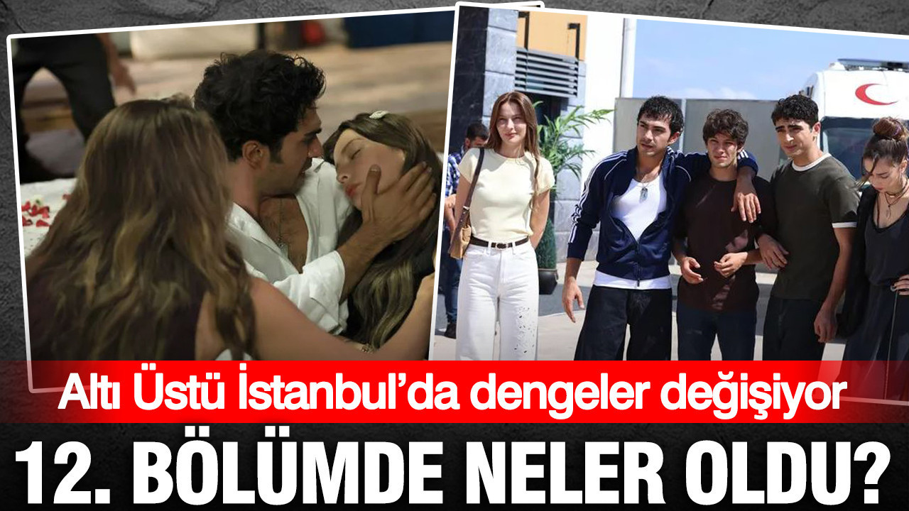 Altı Üstü İstanbul’da dengeler değişiyor: 12. bölümde neler oldu?